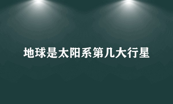 地球是太阳系第几大行星