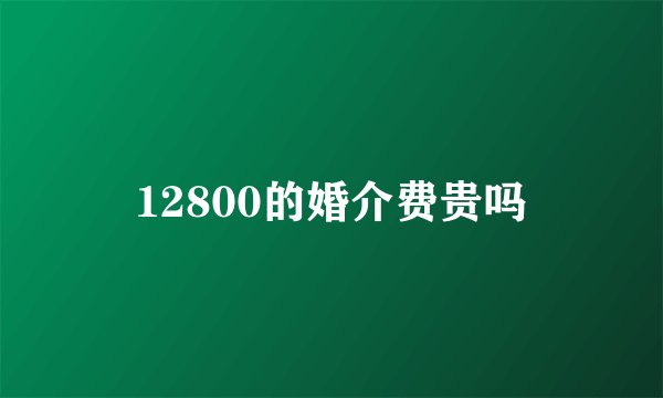 12800的婚介费贵吗