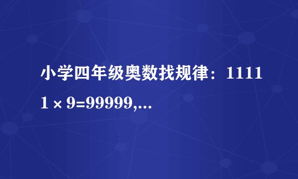 小学四年级奥数找规律：11111×9=99999,2222×18=399996,33333×27=899991，（ ）×36=（ ）要详细解释？