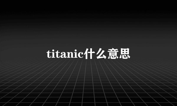 titanic什么意思