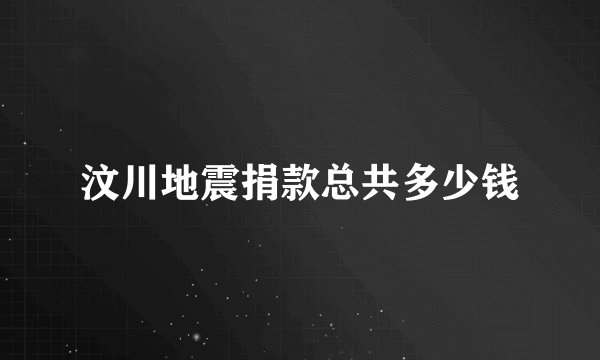汶川地震捐款总共多少钱