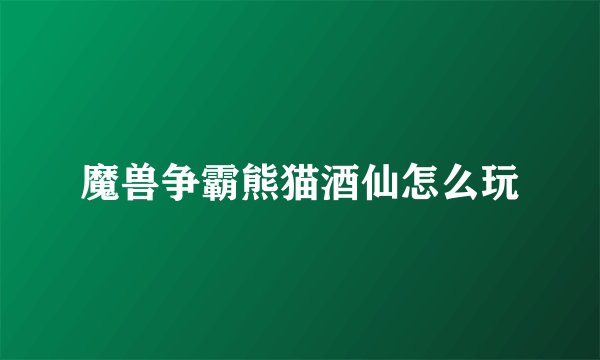 魔兽争霸熊猫酒仙怎么玩