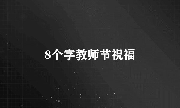 8个字教师节祝福