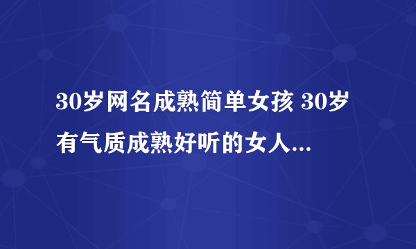 30岁网名成熟简单女孩 30岁有气质成熟好听的女人昵称有哪些