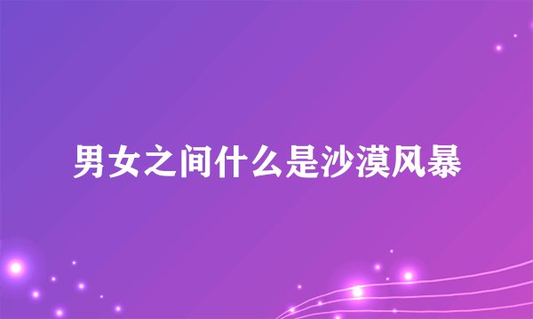 男女之间什么是沙漠风暴