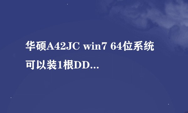 华硕A42JC win7 64位系统可以装1根DDR3 1333 4G内存条么