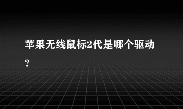 苹果无线鼠标2代是哪个驱动？