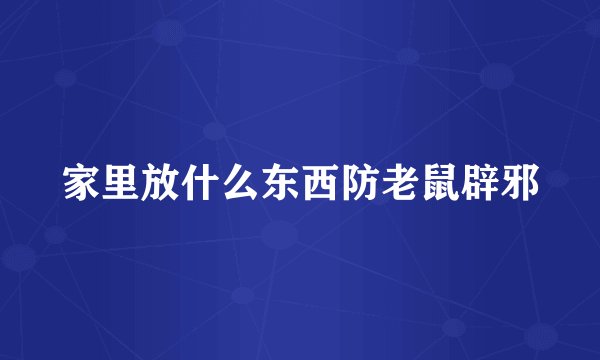 家里放什么东西防老鼠辟邪