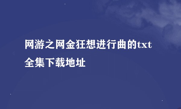网游之网金狂想进行曲的txt全集下载地址