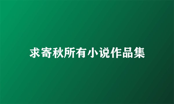 求寄秋所有小说作品集