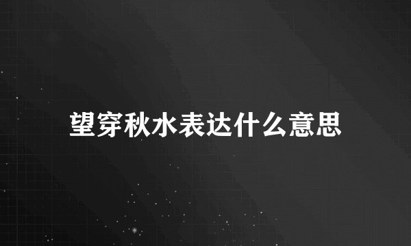 望穿秋水表达什么意思