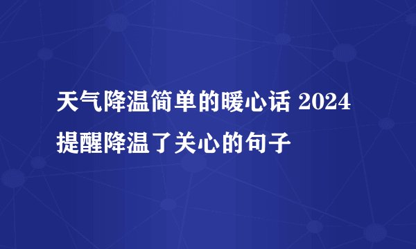 天气降温简单的暖心话 2024提醒降温了关心的句子