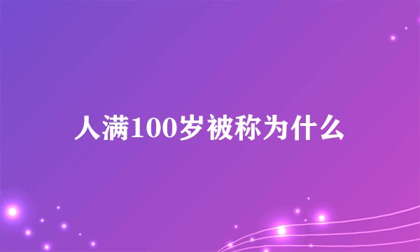 人满100岁被称为什么