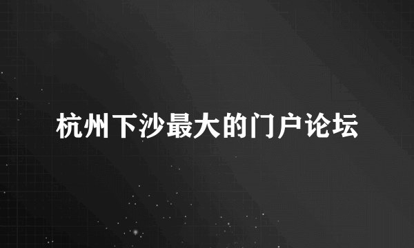 杭州下沙最大的门户论坛