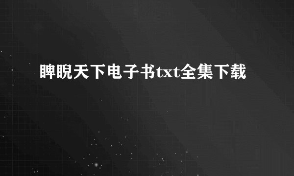 睥睨天下电子书txt全集下载