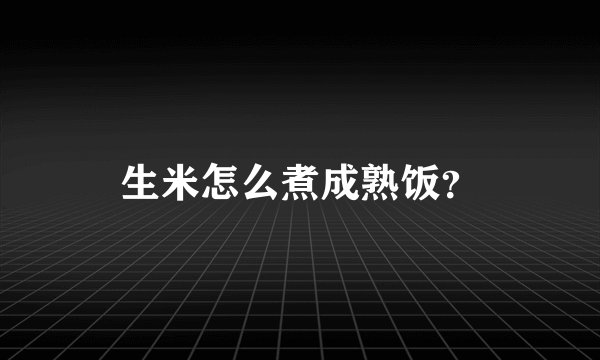 生米怎么煮成熟饭？