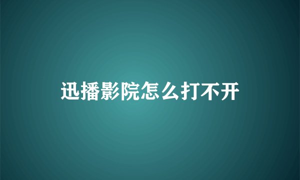 迅播影院怎么打不开