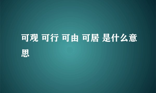 可观 可行 可由 可居 是什么意思