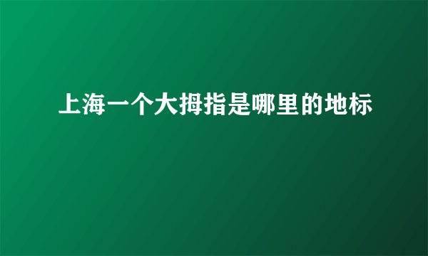 上海一个大拇指是哪里的地标
