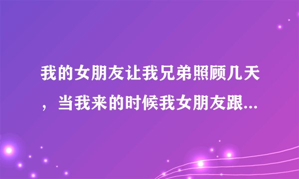 我的女朋友让我兄弟照顾几天，当我来的时候我女朋友跟我兄弟跑了，该怎么办