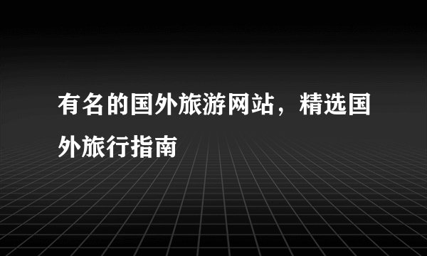 有名的国外旅游网站，精选国外旅行指南