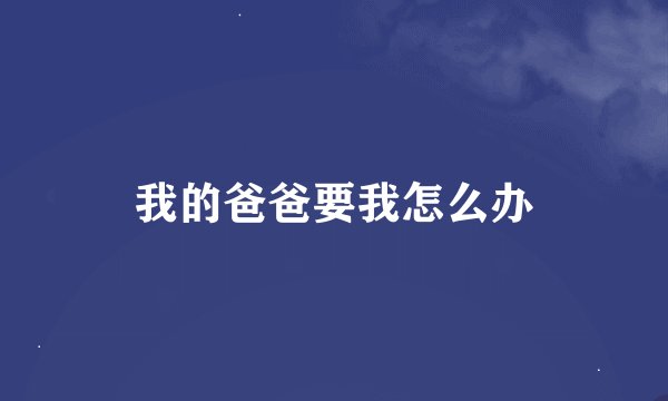 我的爸爸要我怎么办