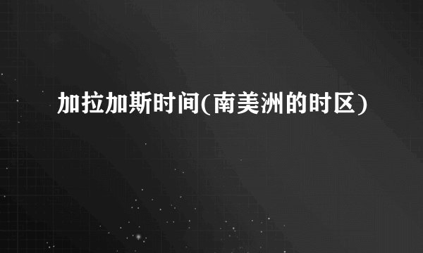 加拉加斯时间(南美洲的时区)