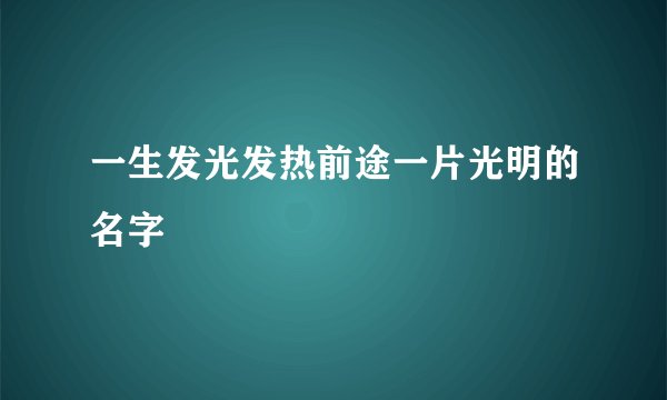 一生发光发热前途一片光明的名字
