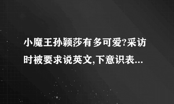 小魔王孙颖莎有多可爱?采访时被要求说英文,下意识表情太逗了!