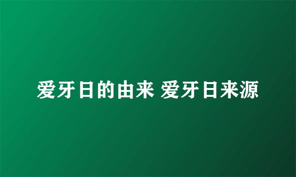 爱牙日的由来 爱牙日来源