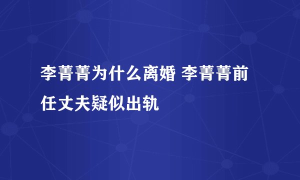 李菁菁为什么离婚 李菁菁前任丈夫疑似出轨