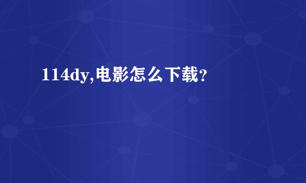 114dy,电影怎么下载？