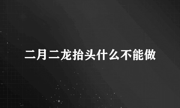 二月二龙抬头什么不能做