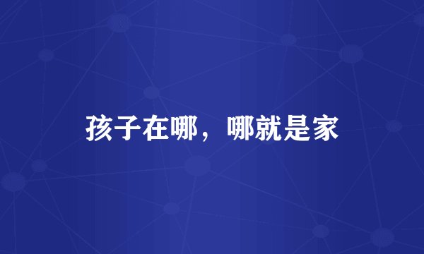 孩子在哪，哪就是家