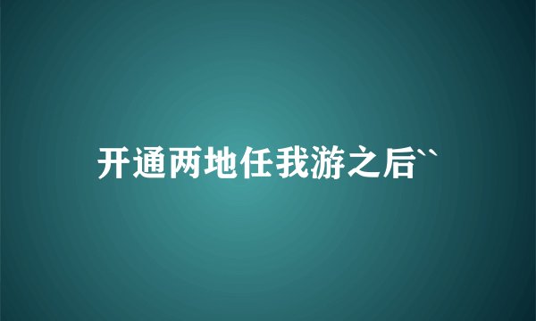 开通两地任我游之后``