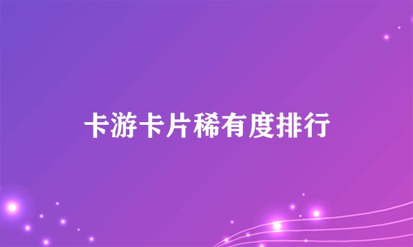 卡游卡片稀有度排行