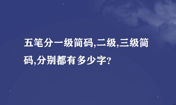 五笔分一级简码,二级,三级简码,分别都有多少字？