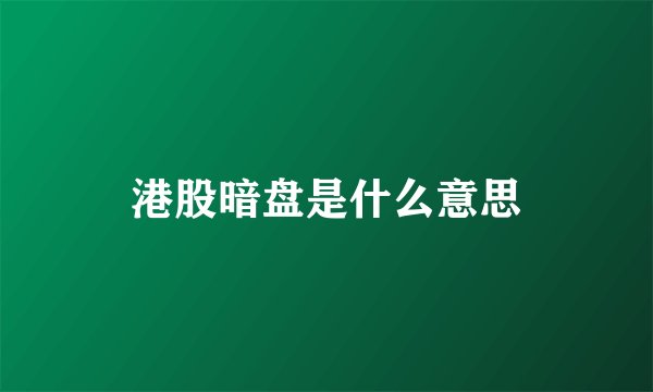 港股暗盘是什么意思