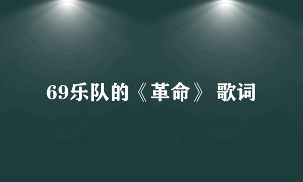69乐队的《革命》 歌词