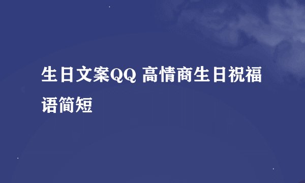 生日文案QQ 高情商生日祝福语简短