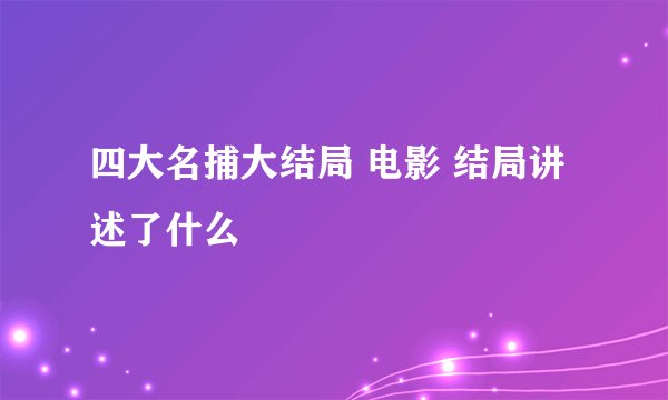 四大名捕大结局 电影 结局讲述了什么
