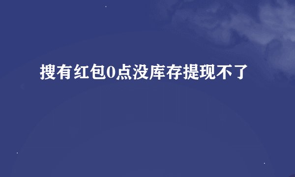 搜有红包0点没库存提现不了