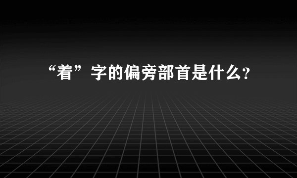 “着”字的偏旁部首是什么？