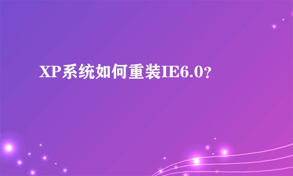 XP系统如何重装IE6.0？