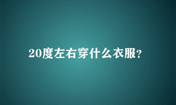20度左右穿什么衣服？
