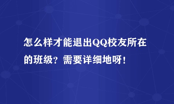 怎么样才能退出QQ校友所在的班级？需要详细地呀！