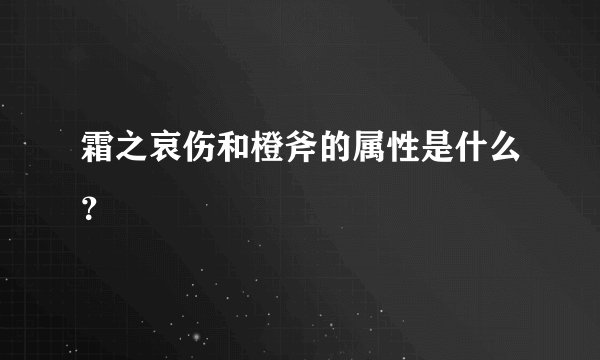 霜之哀伤和橙斧的属性是什么？
