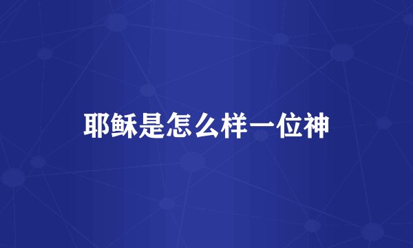 耶稣是怎么样一位神