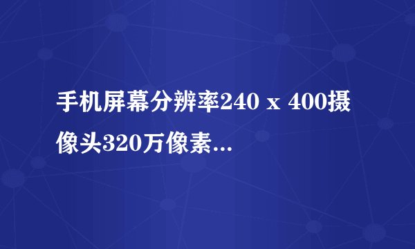 手机屏幕分辨率240 x 400摄像头320万像素。这样的摄像头清晰吗拍出来效果如何