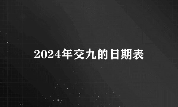 2024年交九的日期表